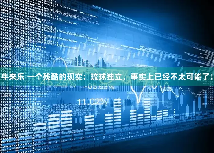 牛来乐 一个残酷的现实：琉球独立，事实上已经不太可能了！
