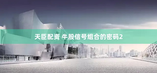 天臣配资 牛股信号组合的密码2